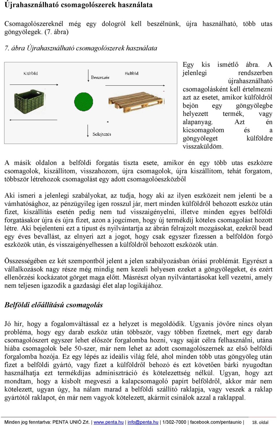 A jelenlegi rendszerben újrahasználható csomagolásként kell értelmezni azt az esetet, amikor külföldről bejön egy göngyölegbe helyezett termék, vagy alapanyag.