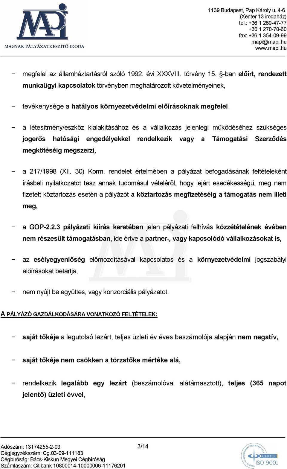 vállalkozás jelenlegi mőködéséhez szükséges jogerıs hatósági engedélyekkel rendelkezik vagy a Támogatási Szerzıdés megkötéséig megszerzi, a 217/1998 (XII. 30) Korm.