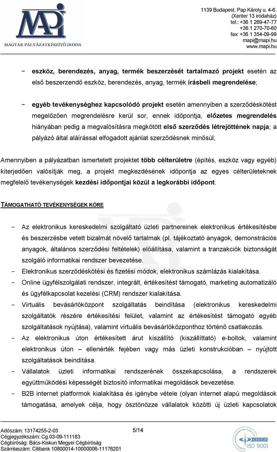 aláírással elfogadott ajánlat szerzıdésnek minısül; Amennyiben a pályázatban ismertetett projektet több célterületre (építés, eszköz vagy egyéb) kiterjedıen valósítják meg, a projekt megkezdésének