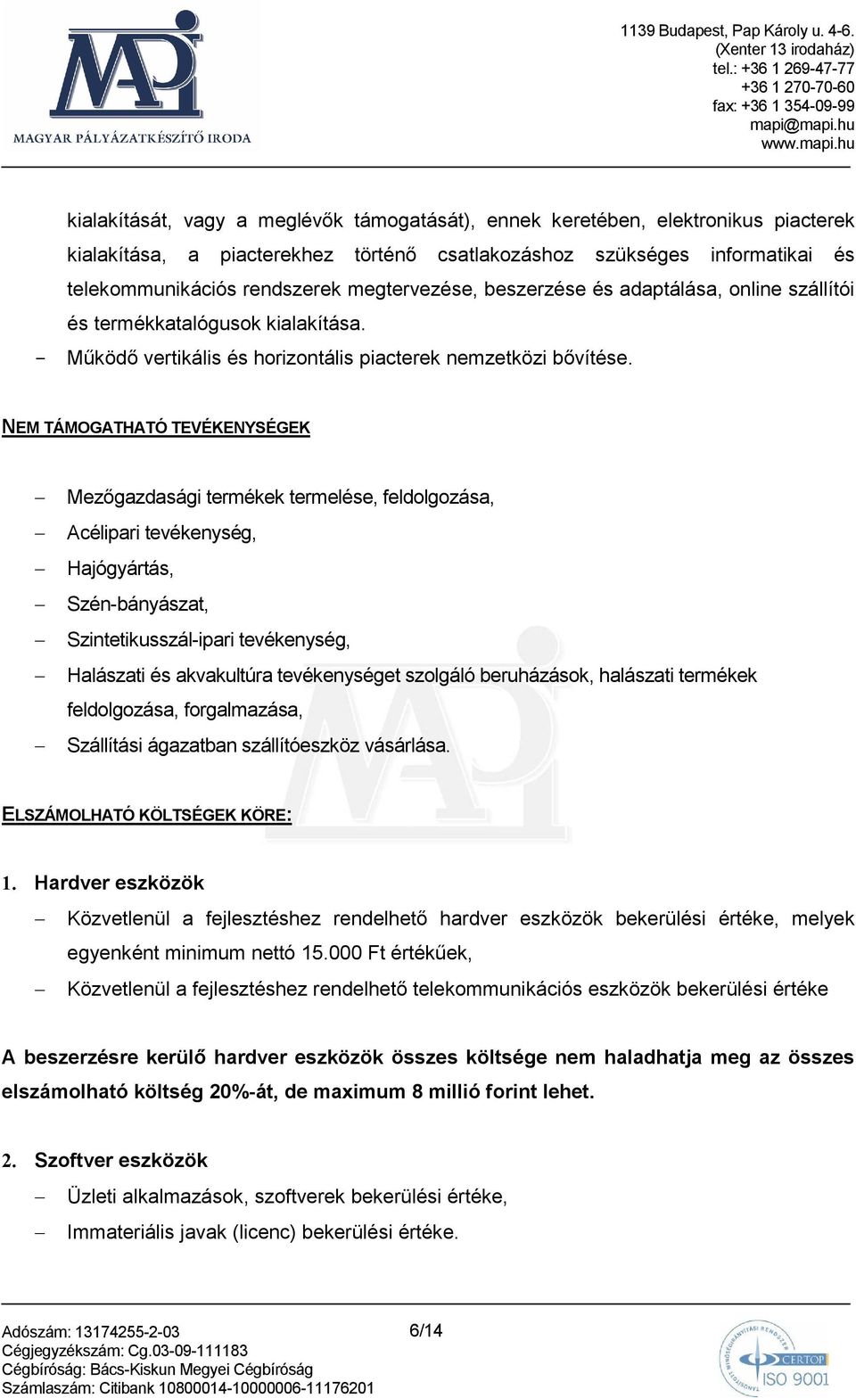 NEM TÁMOGATHATÓ TEVÉKENYSÉGEK Mezıgazdasági termékek termelése, feldolgozása, Acélipari tevékenység, Hajógyártás, Szén-bányászat, Szintetikusszál-ipari tevékenység, Halászati és akvakultúra