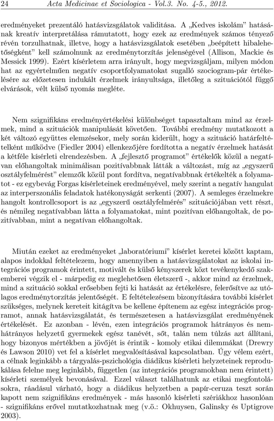 számolnunk az eredménytorzítás jelenségével (Allison, Mackie és Messick 1999).