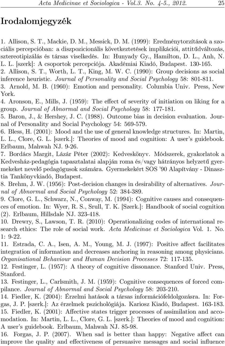 (1990): Group decisions as social inference heuristic. Journal of Personality and Social Psychology 58: 801-811. 3. Arnold, M. B. (1960): Emotion and personality. Columbia Univ. Press, New York. 4.