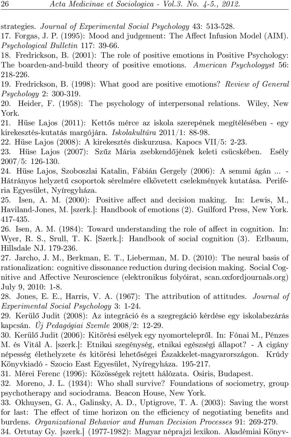 American Psychologyst 56: 218-226. 19. Fredrickson, B. (1998): What good are positive emotions? Review of General Psychology 2: 300-319. 20. Heider, F.