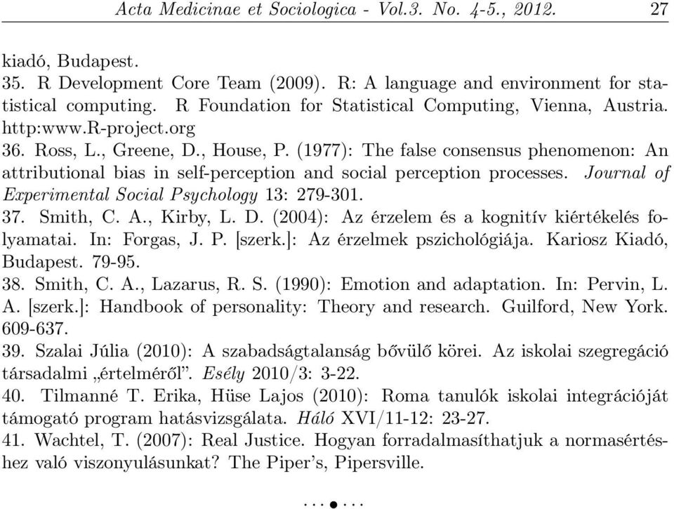 (1977): The false consensus phenomenon: An attributional bias in self-perception and social perception processes. Journal of Experimental Social Psychology 13: 279-301. 37. Smith, C. A., Kirby, L. D.