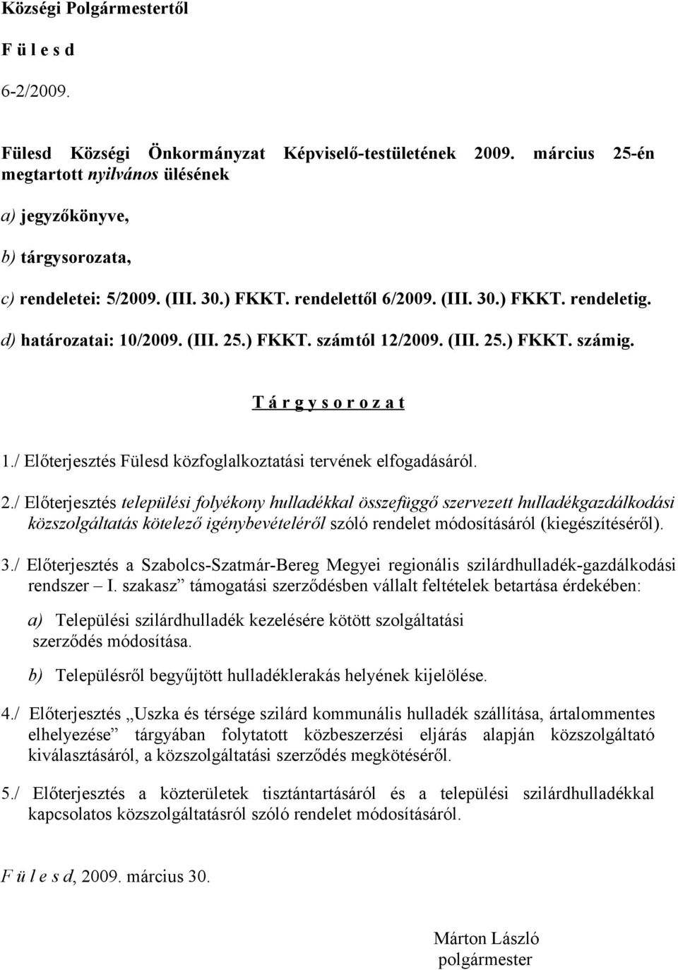 (III. 25.) FKKT. számig. T á r g y s o r o z a t 1./ Előterjesztés Fülesd közfoglalkoztatási tervének elfogadásáról. 2./ Előterjesztés települési folyékony hulladékkal összefüggő szervezett hulladékgazdálkodási közszolgáltatás kötelező igénybevételéről szóló rendelet módosításáról (kiegészítéséről).