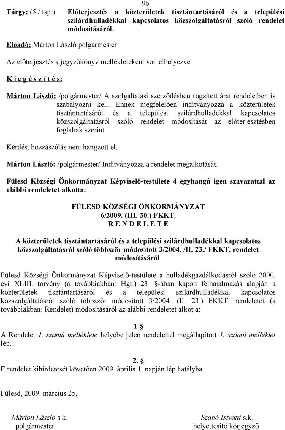 Ennek megfelelően indítványozza a közterületek tisztántartásáról és a települési szilárdhulladékkal kapcsolatos közszolgáltatásról szóló rendelet módosítását az előterjesztésben foglaltak szerint.