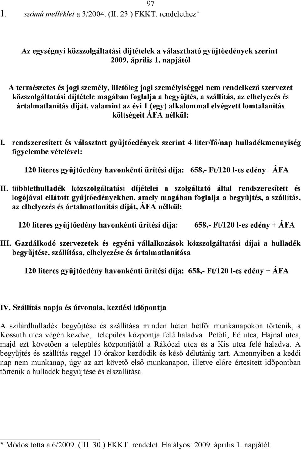 díját, valamint az évi 1 (egy) alkalommal elvégzett lomtalanítás költségeit ÁFA nélkül: I.