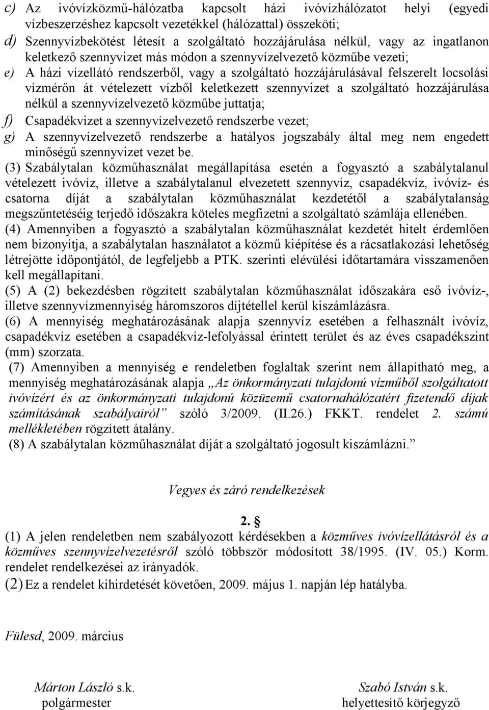 vízből keletkezett szennyvizet a szolgáltató hozzájárulása nélkül a szennyvízelvezető közműbe juttatja; f) Csapadékvizet a szennyvízelvezető rendszerbe vezet; g) A szennyvízelvezető rendszerbe a