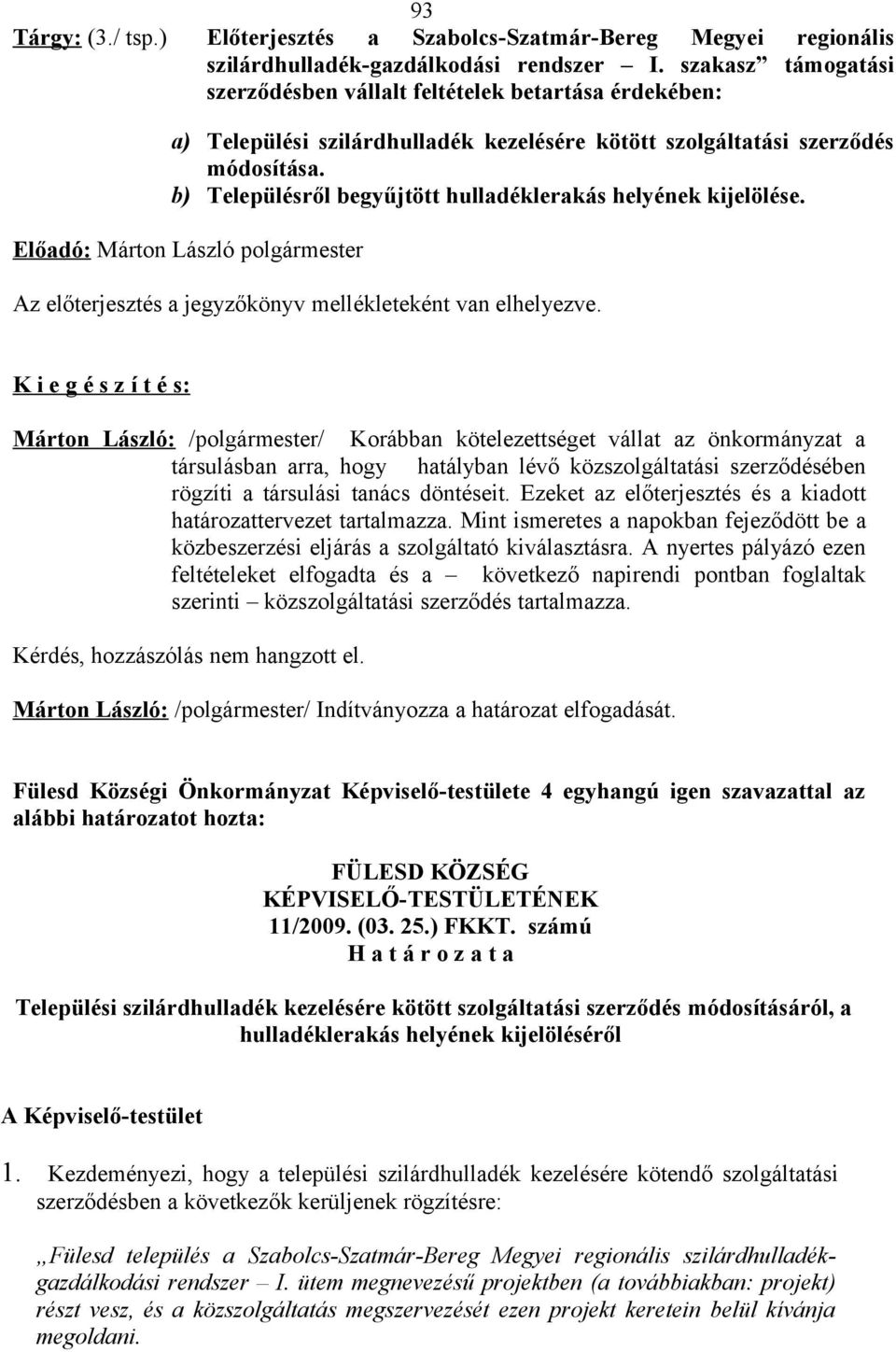 b) Településről begyűjtött hulladéklerakás helyének kijelölése. Az előterjesztés a jegyzőkönyv mellékleteként van elhelyezve.