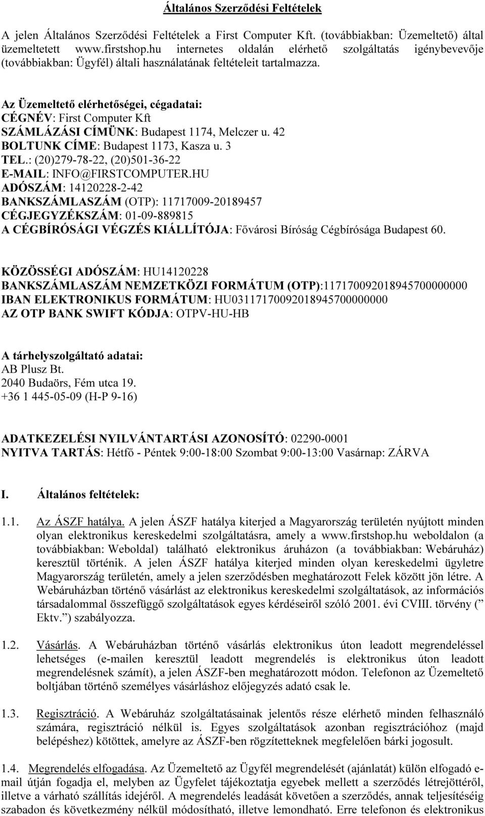 Az Üzemeltető elérhetőségei, cégadatai: CÉGNÉV: First Computer Kft SZÁMLÁZÁSI CÍMÜNK: Budapest 1174, Melczer u. 42 BOLTUNK CÍME: Budapest 1173, Kasza u. 3 TEL.