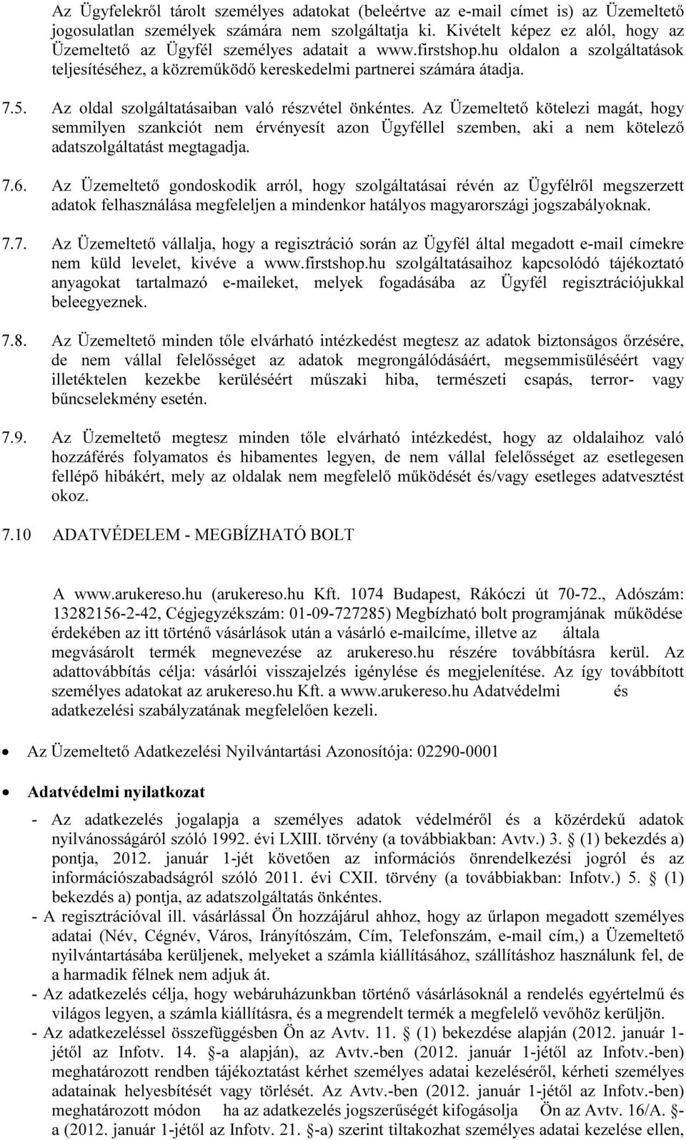 Az oldal szolgáltatásaiban való részvétel önkéntes. Az Üzemeltető kötelezi magát, hogy semmilyen szankciót nem érvényesít azon Ügyféllel szemben, aki a nem kötelező adatszolgáltatást megtagadja. 7.6.