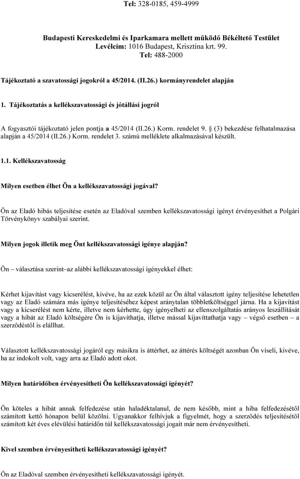 (3) bekezdése felhatalmazása alapján a 45/2014 (II.26.) Korm. rendelet 3. számú melléklete alkalmazásával készült. 1.1. Kellékszavatosság Milyen esetben élhet Ön a kellékszavatossági jogával?