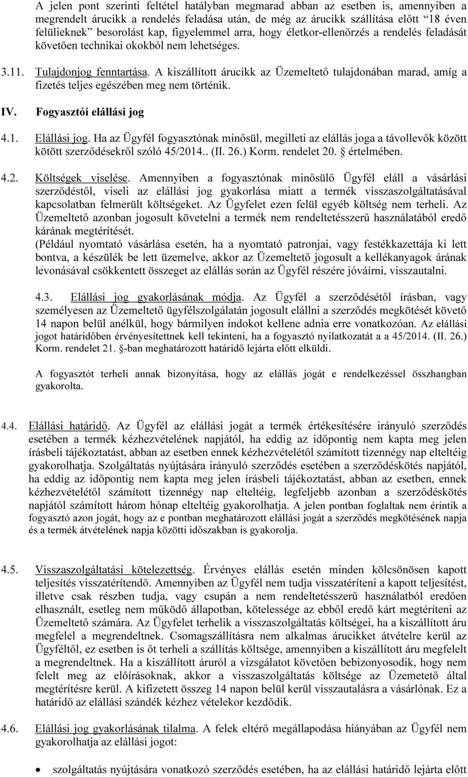 A kiszállított árucikk az Üzemeltető tulajdonában marad, amíg a fizetés teljes egészében meg nem történik. IV. Fogyasztói elállási jog 4.1. Elállási jog.