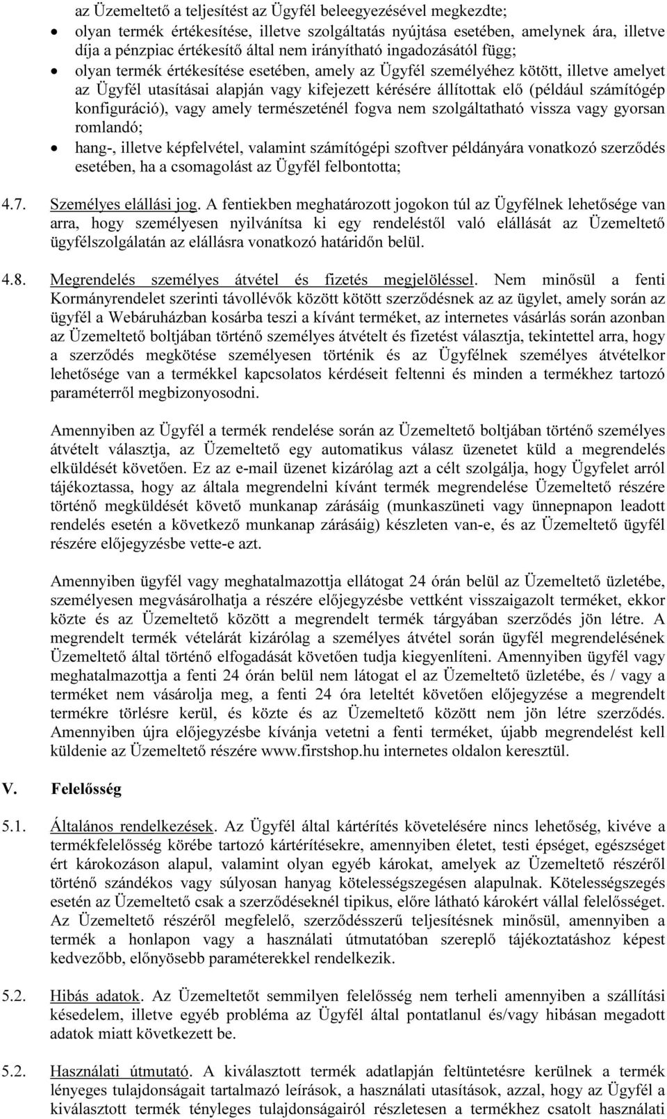 számítógép konfiguráció), vagy amely természeténél fogva nem szolgáltatható vissza vagy gyorsan romlandó; hang-, illetve képfelvétel, valamint számítógépi szoftver példányára vonatkozó szerződés