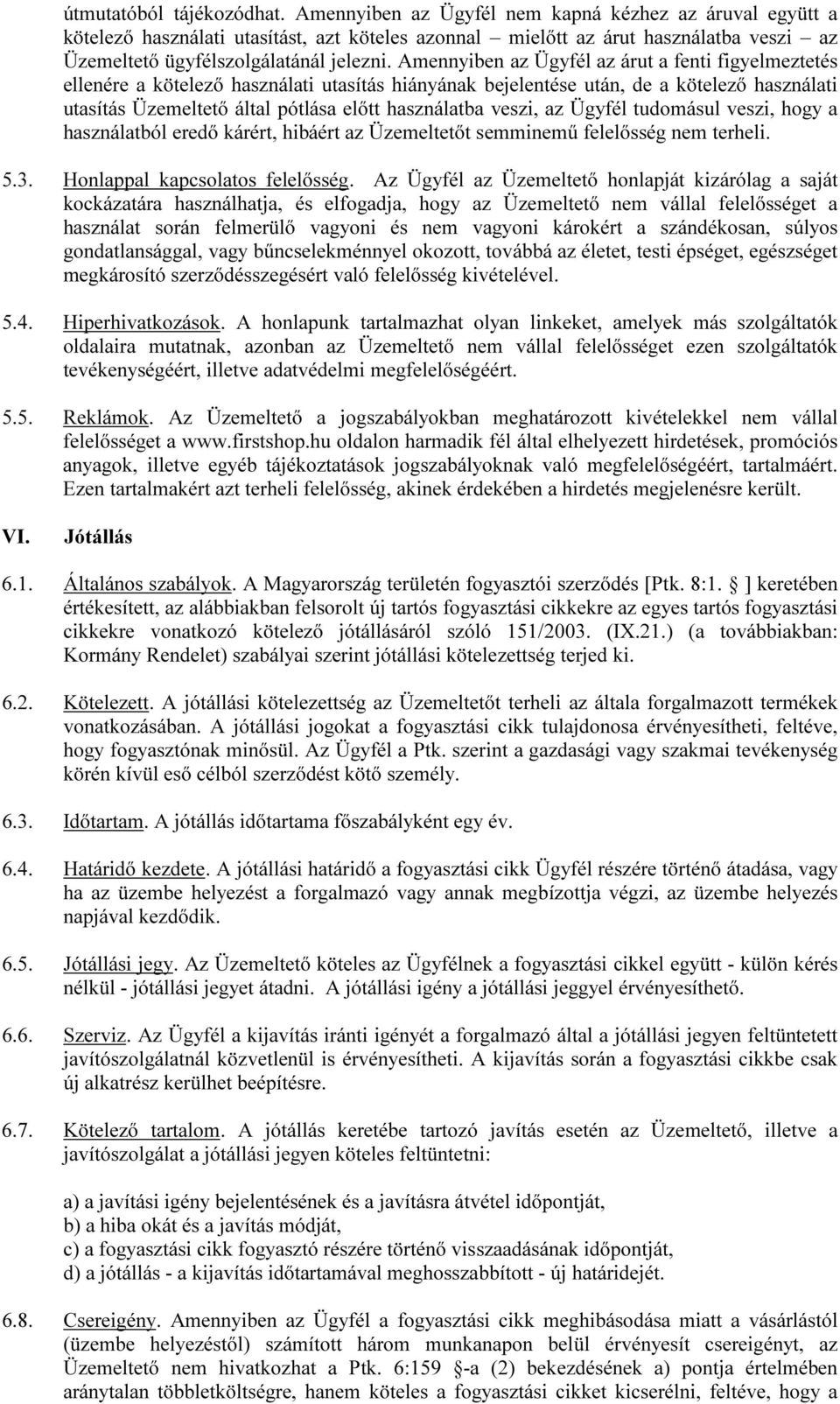 Amennyiben az Ügyfél az árut a fenti figyelmeztetés ellenére a kötelező használati utasítás hiányának bejelentése után, de a kötelező használati utasítás Üzemeltető által pótlása előtt használatba