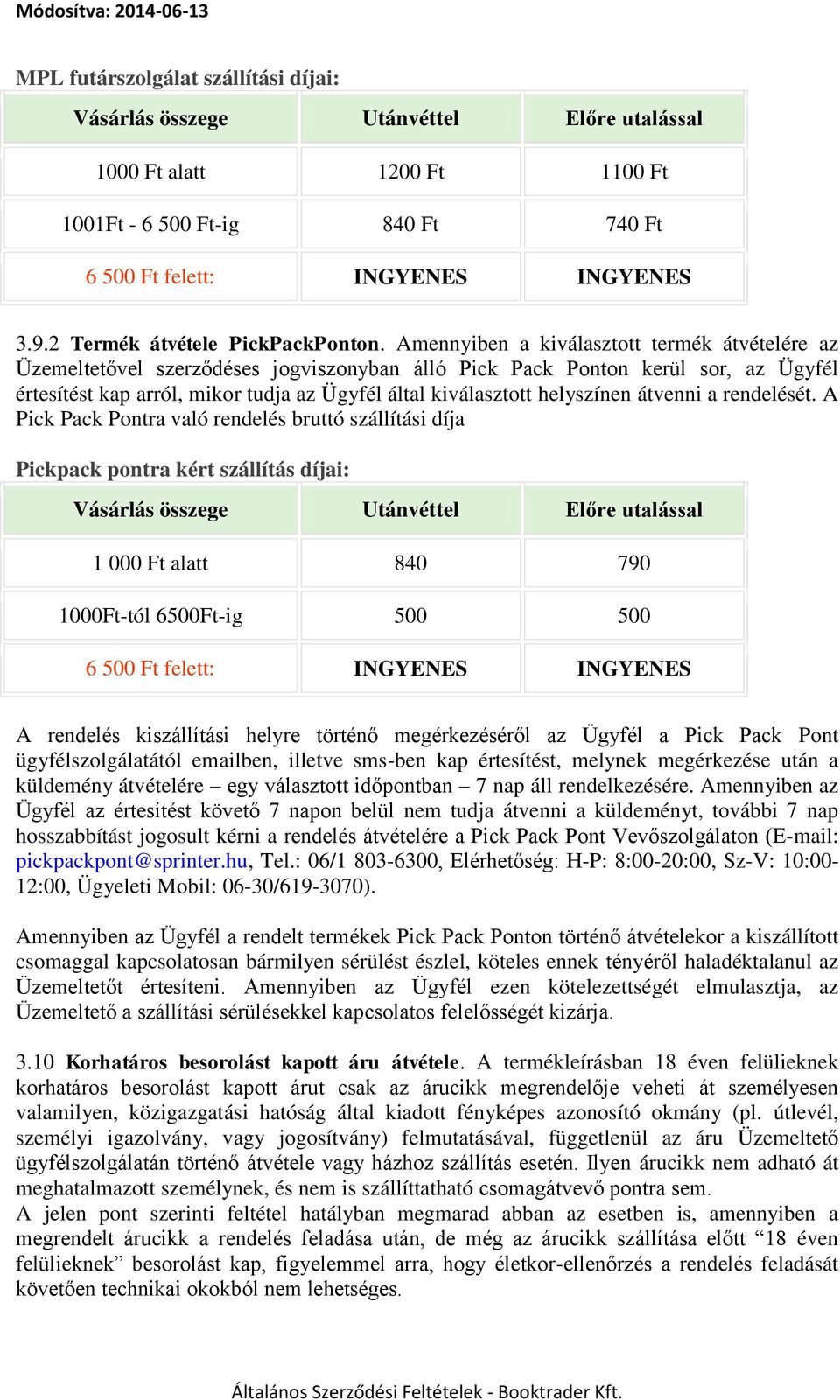 Amennyiben a kiválasztott termék átvételére az Üzemeltetővel szerződéses jogviszonyban álló Pick Pack Ponton kerül sor, az Ügyfél értesítést kap arról, mikor tudja az Ügyfél által kiválasztott