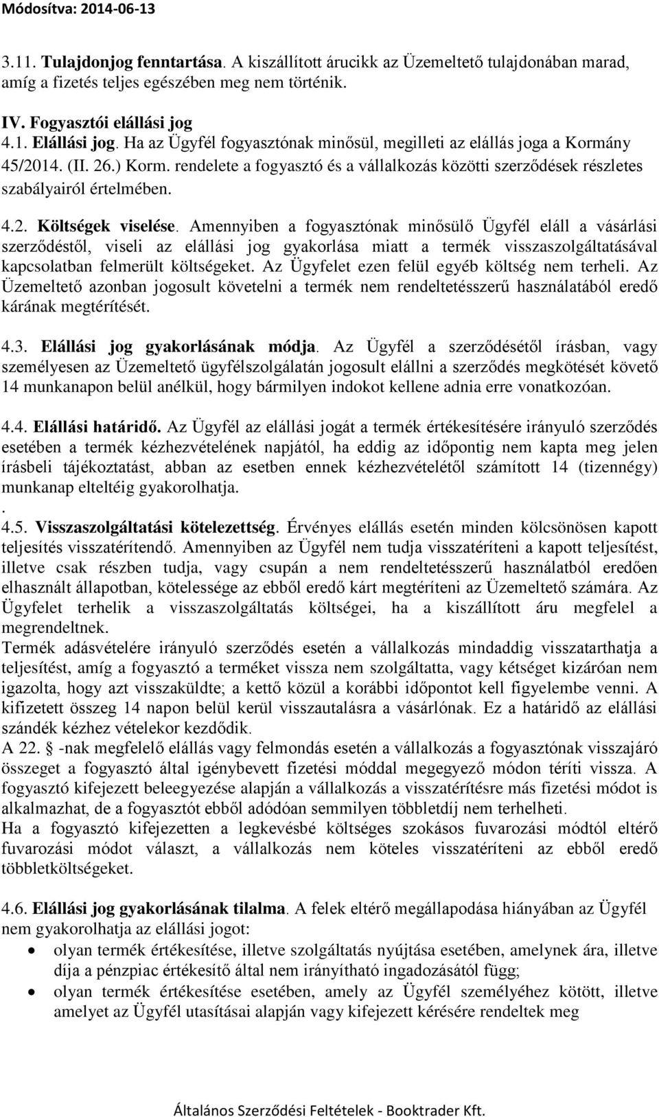 Amennyiben a fogyasztónak minősülő Ügyfél eláll a vásárlási szerződéstől, viseli az elállási jog gyakorlása miatt a termék visszaszolgáltatásával kapcsolatban felmerült költségeket.