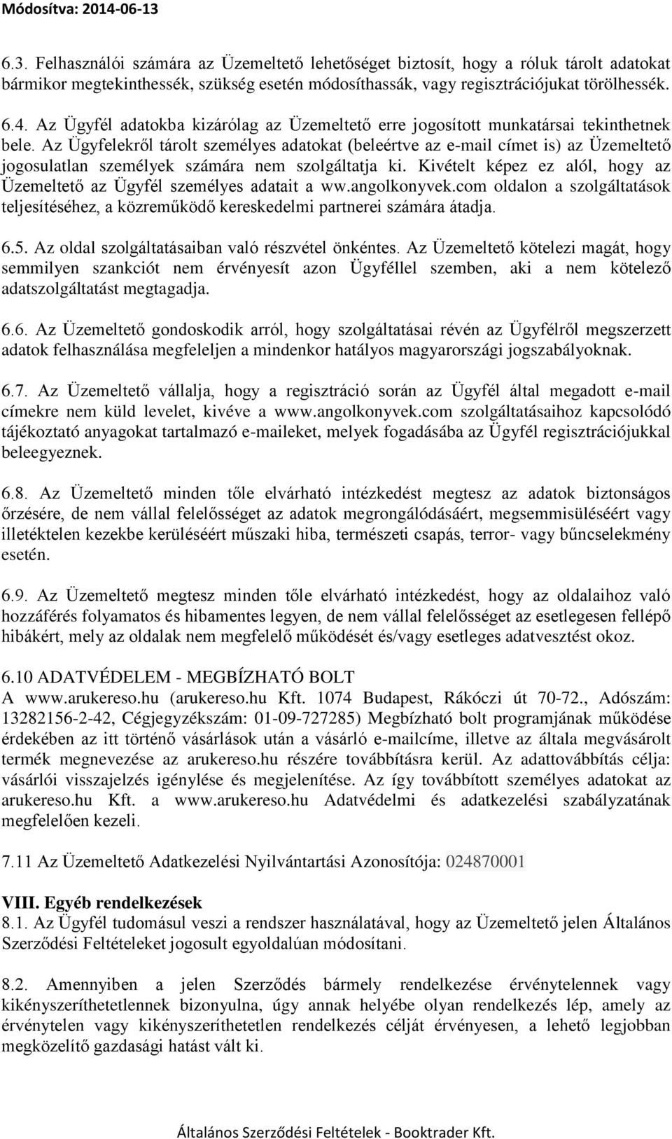 Az Ügyfelekről tárolt személyes adatokat (beleértve az e-mail címet is) az Üzemeltető jogosulatlan személyek számára nem szolgáltatja ki.