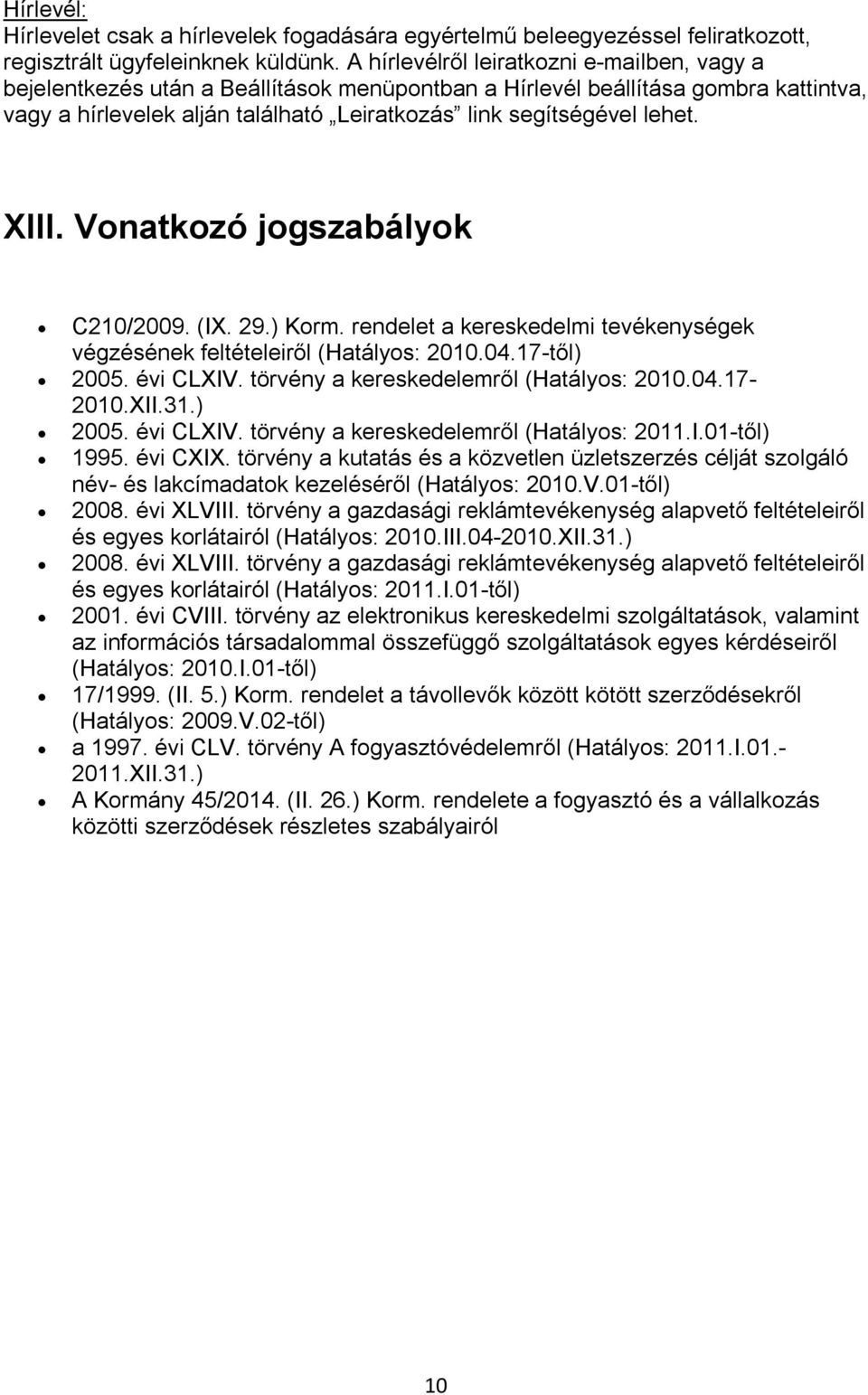 XIII. Vonatkozó jogszabályok C210/2009. (IX. 29.) Korm. rendelet a kereskedelmi tevékenységek végzésének feltételeiről (Hatályos: 2010.04.17-től) 2005. évi CLXIV.