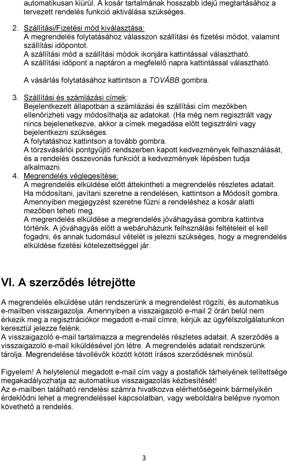 A szállítási mód a szállítási módok ikonjára kattintással választható. A szállítási időpont a naptáron a megfelelő napra kattintással választható. A vásárlás folytatásához kattintson a TOVÁBB gombra.