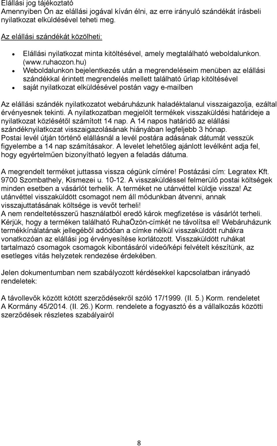 hu) Weboldalunkon bejelentkezés után a megrendeléseim menüben az elállási szándékkal érintett megrendelés mellett található űrlap kitöltésével saját nyilatkozat elküldésével postán vagy e-mailben Az