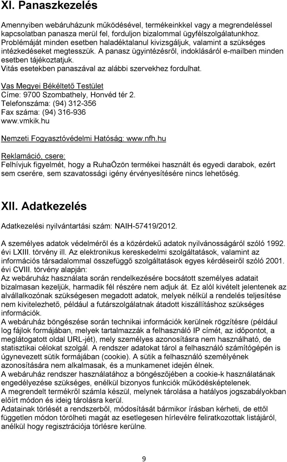 Vitás esetekben panaszával az alábbi szervekhez fordulhat. Vas Megyei Békéltető Testület Címe: 9700 Szombathely, Honvéd tér 2. Telefonszáma: (94) 312-356 Fax száma: (94) 316-936 www.vmkik.