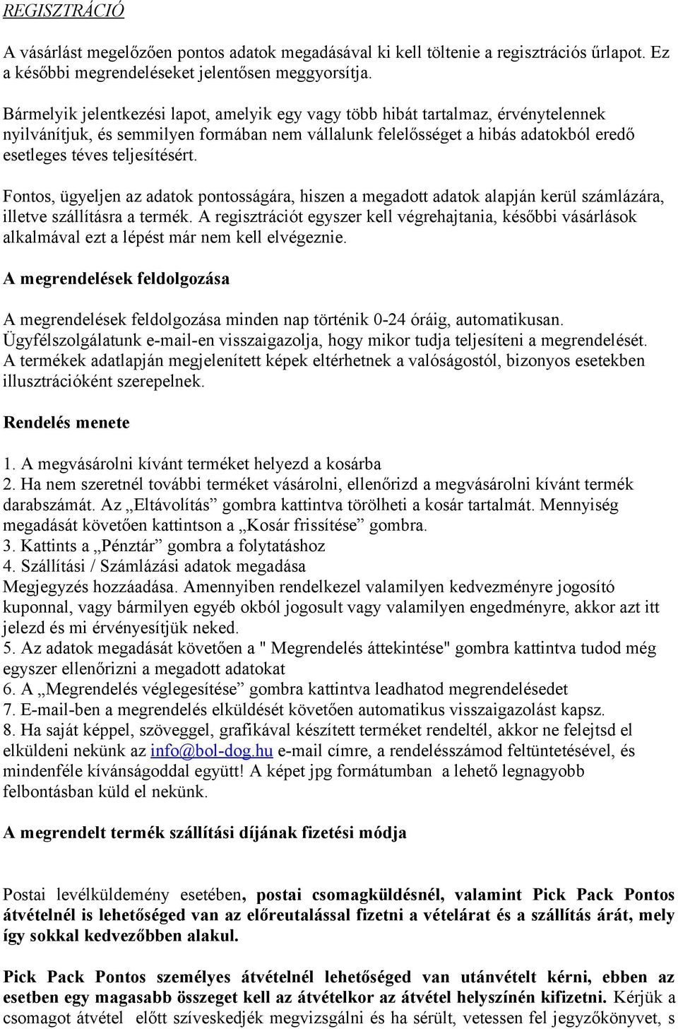 teljesítésért. Fontos, ügyeljen az adatok pontosságára, hiszen a megadott adatok alapján kerül számlázára, illetve szállításra a termék.