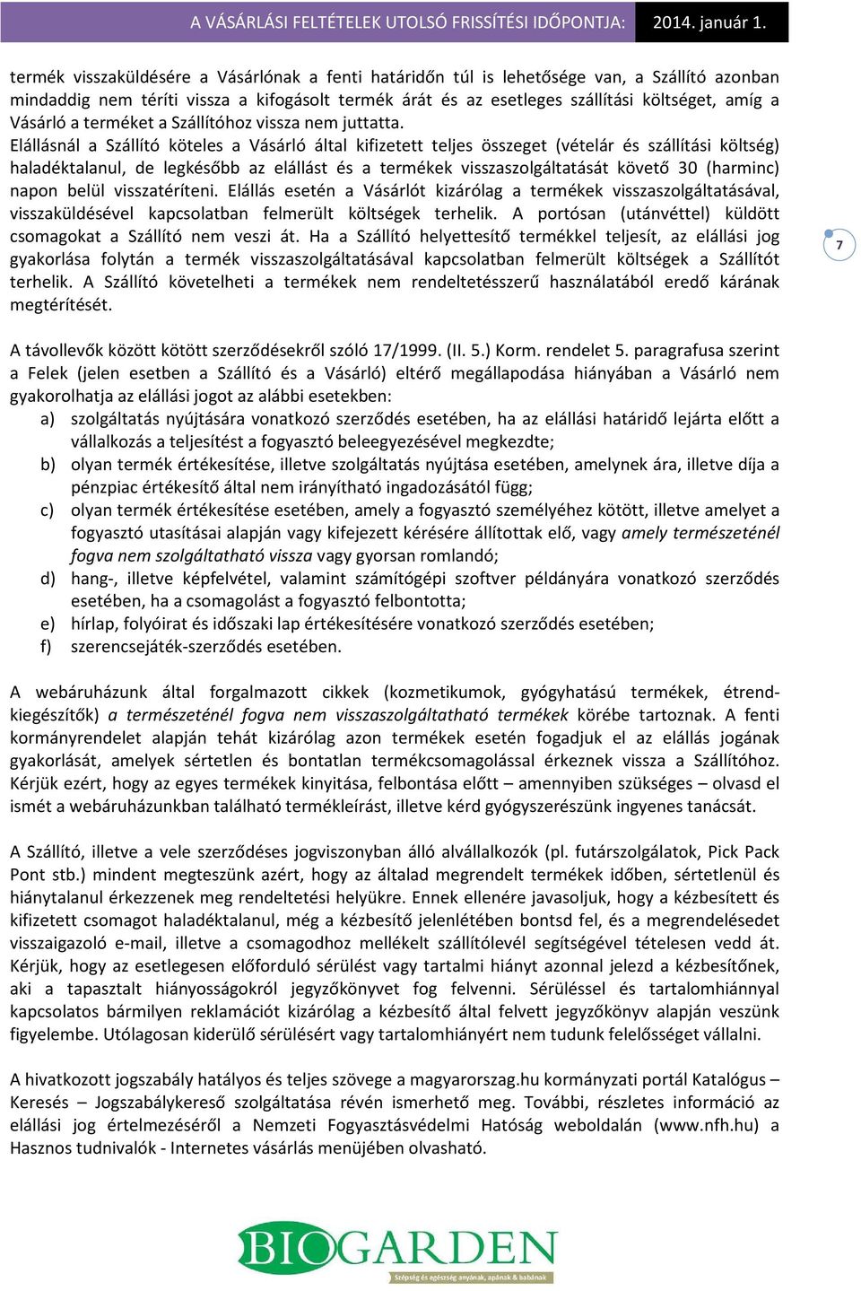 Elállásnál a Szállító köteles a Vásárló által kifizetett teljes összeget (vételár és szállítási költség) haladéktalanul, de legkésőbb az elállást és a termékek visszaszolgáltatását követő 30