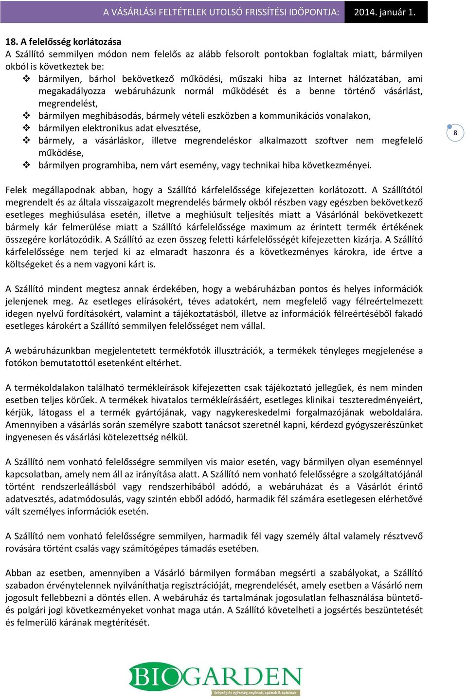 bármilyen elektronikus adat elvesztése, bármely, a vásárláskor, illetve megrendeléskor alkalmazott szoftver nem megfelelő működése, bármilyen programhiba, nem várt esemény, vagy technikai hiba