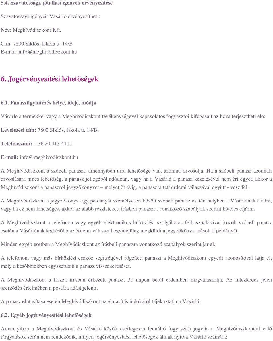 Panaszügyintézés helye, ideje, módja Vásárló a termékkel vagy a Meghívódiszkont tevékenységével kapcsolatos fogyasztói kifogásait az hová terjesztheti elõ: Levelezési cím: 7800 Siklós, Iskola u. 14/B.