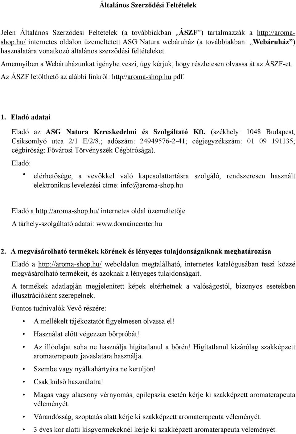 Amennyiben a Webáruházunkat igénybe veszi, úgy kérjük, hogy részletesen olvassa át az ÁSZF-et. Az ÁSZF letölthető az alábbi linkről: http//aroma-shop.hu pdf. 1.