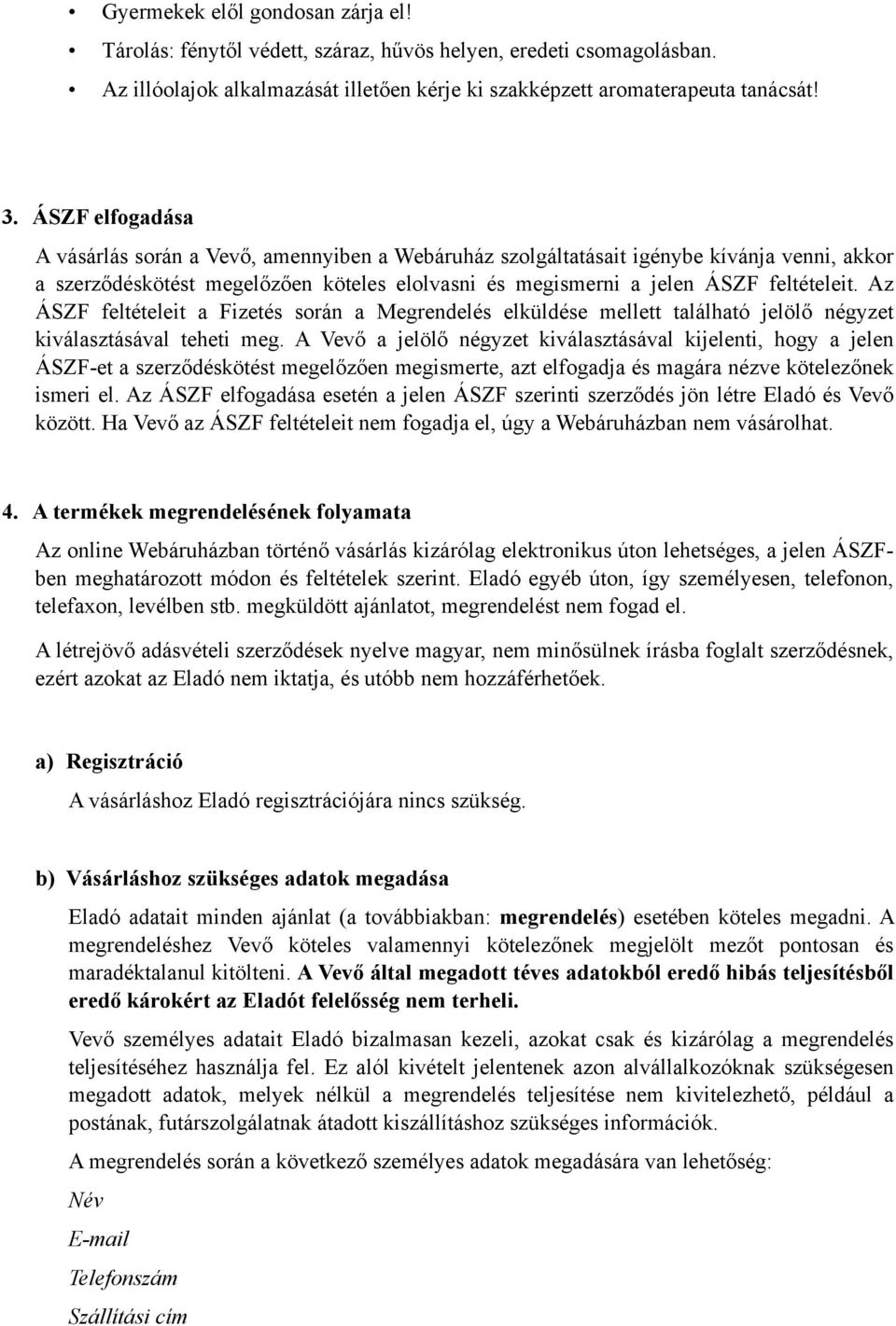 Az ÁSZF feltételeit a Fizetés során a Megrendelés elküldése mellett található jelölő négyzet kiválasztásával teheti meg.