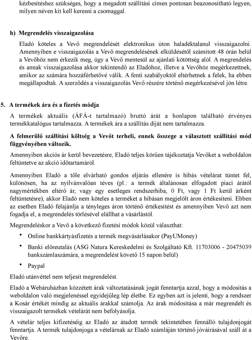 Amennyiben e visszaigazolás a Vevő megrendelésének elküldésétől számított 48 órán belül a Vevőhöz nem érkezik meg, úgy a Vevő mentesül az ajánlati kötöttség alól.