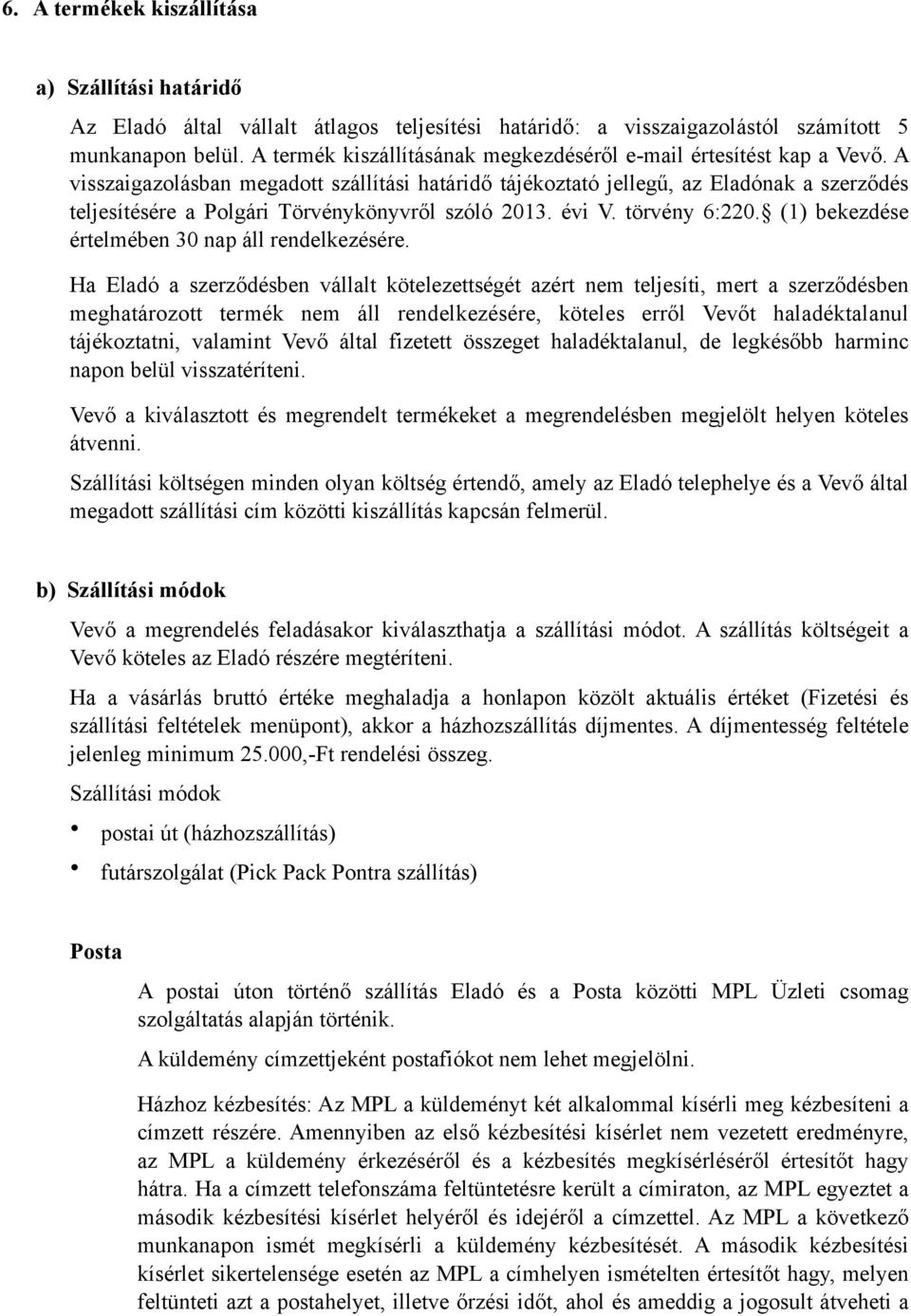 A visszaigazolásban megadott szállítási határidő tájékoztató jellegű, az Eladónak a szerződés teljesítésére a Polgári Törvénykönyvről szóló 2013. évi V. törvény 6:220.