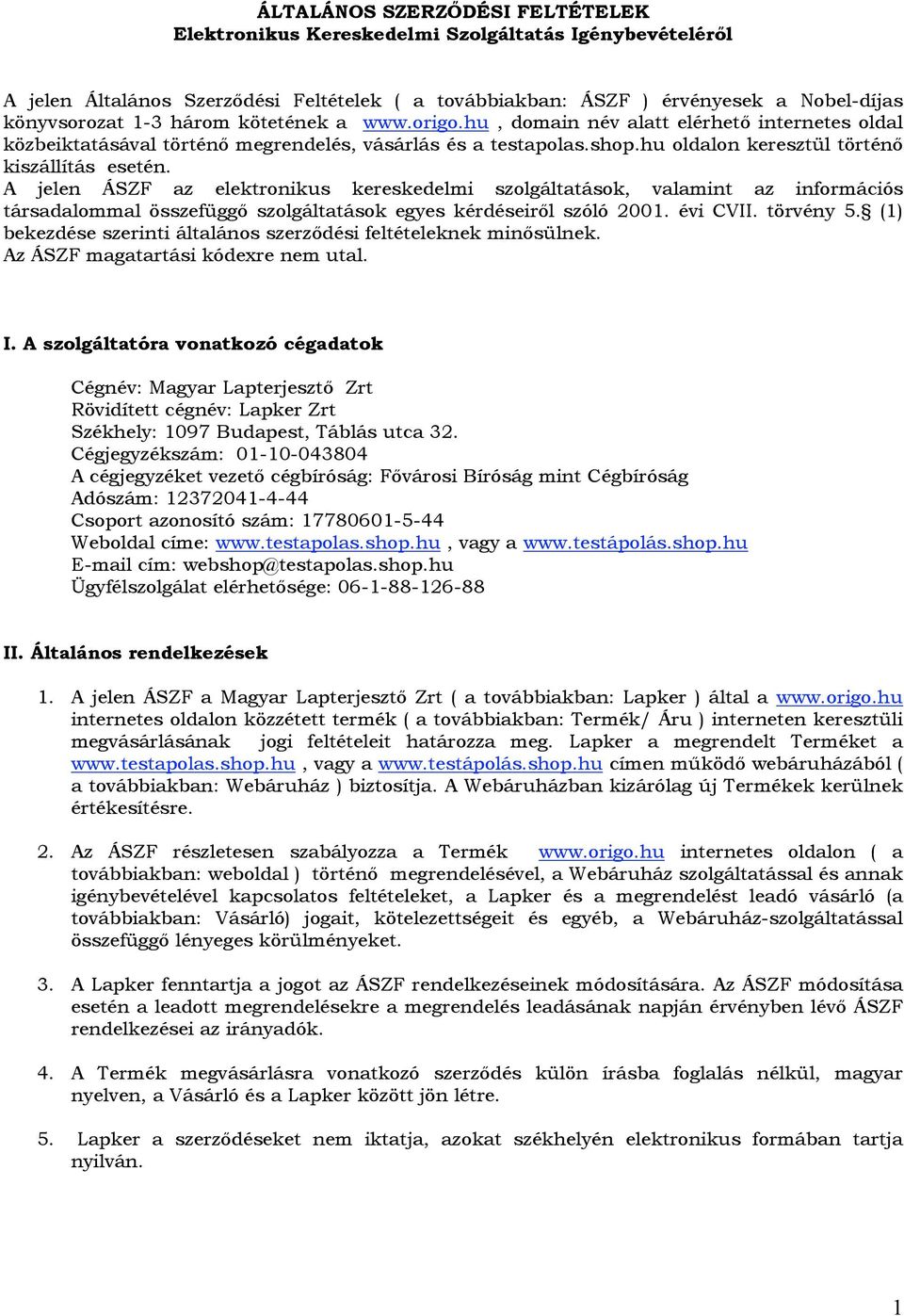 A jelen ÁSZF az elektronikus kereskedelmi szolgáltatások, valamint az információs társadalommal összefüggő szolgáltatások egyes kérdéseiről szóló 2001. évi CVII. törvény 5.