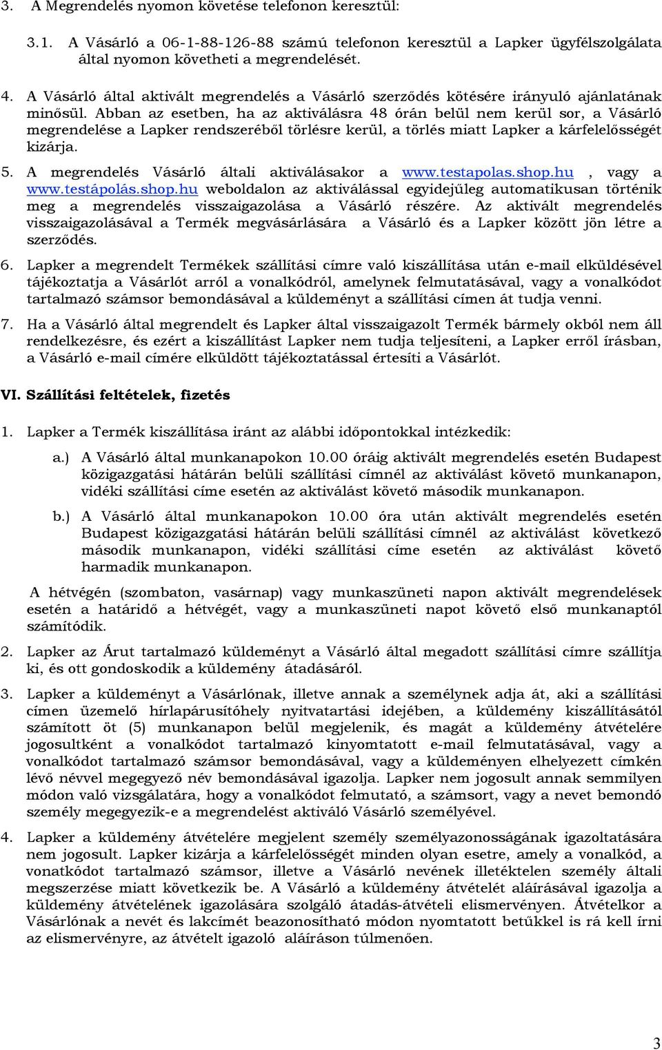 Abban az esetben, ha az aktiválásra 48 órán belül nem kerül sor, a Vásárló megrendelése a Lapker rendszeréből törlésre kerül, a törlés miatt Lapker a kárfelelősségét kizárja. 5.