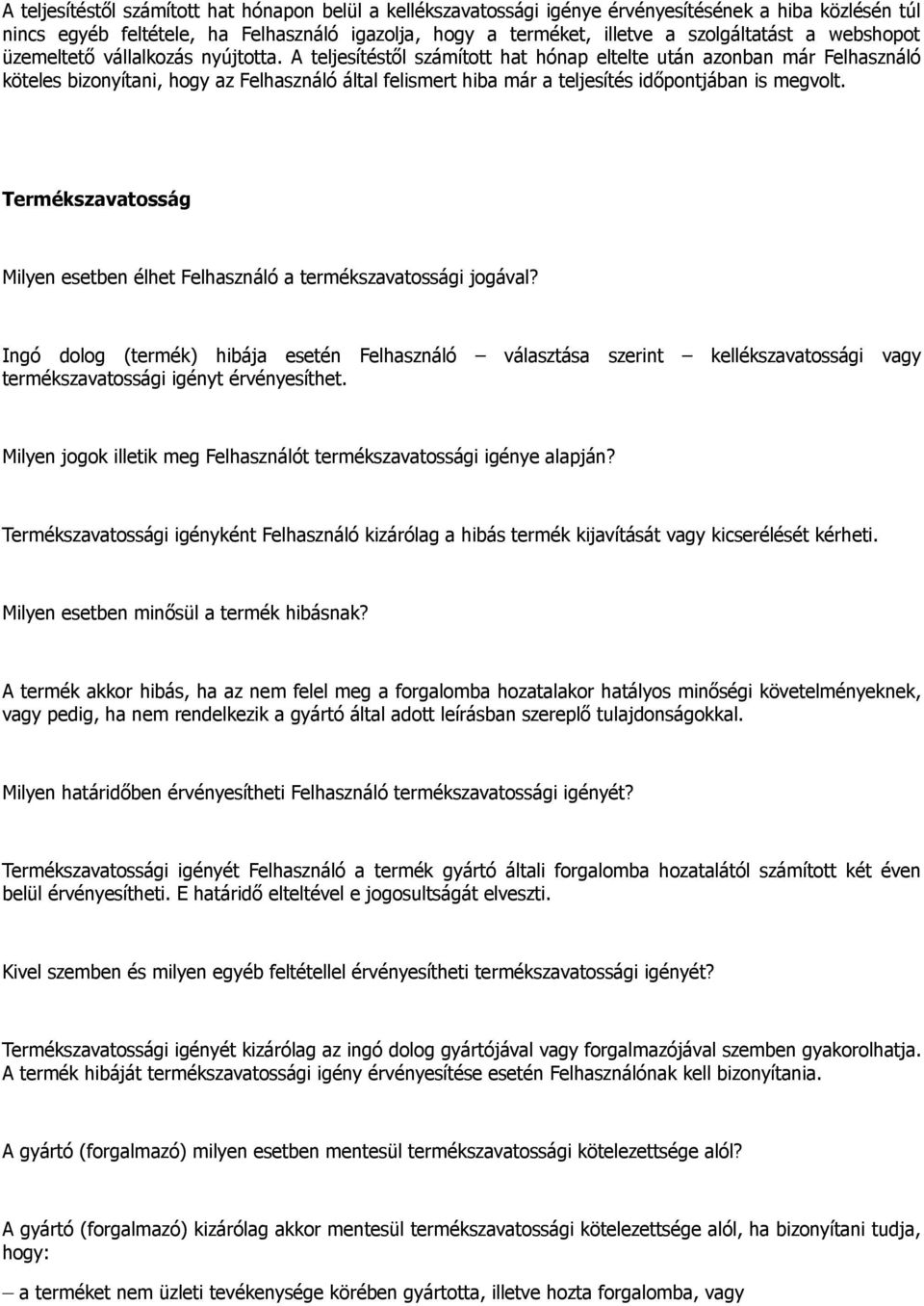 A teljesítéstől számított hat hónap eltelte után azonban már Felhasználó köteles bizonyítani, hogy az Felhasználó által felismert hiba már a teljesítés időpontjában is megvolt.