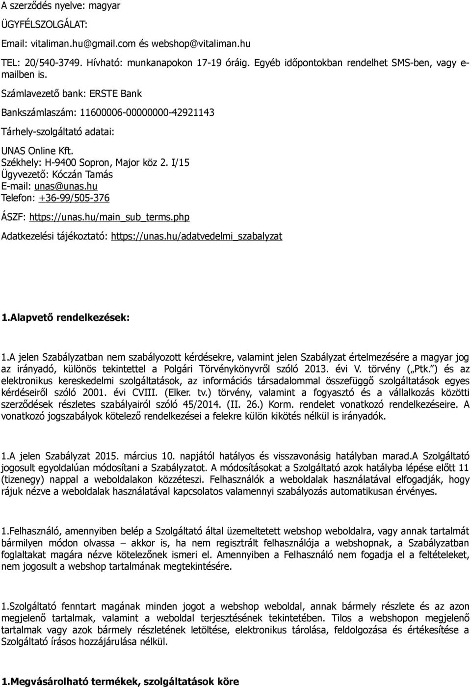 Székhely: H-9400 Sopron, Major köz 2. I/15 Ügyvezető: Kóczán Tamás E-mail: unas@unas.hu Telefon: +36-99/505-376 ÁSZF: https://unas.hu/main_sub_terms.php Adatkezelési tájékoztató: https://unas.