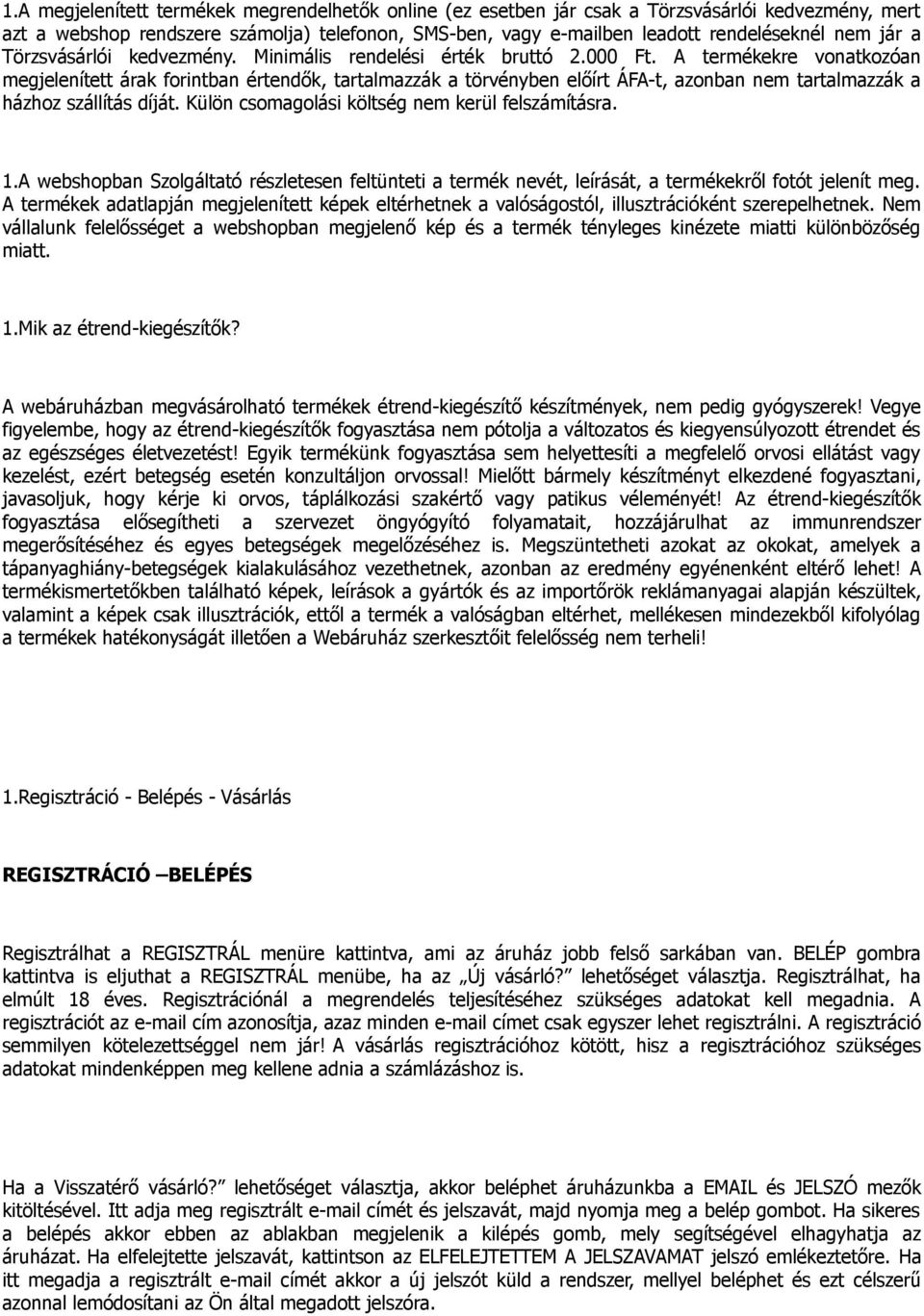 A termékekre vonatkozóan megjelenített árak forintban értendők, tartalmazzák a törvényben előírt ÁFA-t, azonban nem tartalmazzák a házhoz szállítás díját.