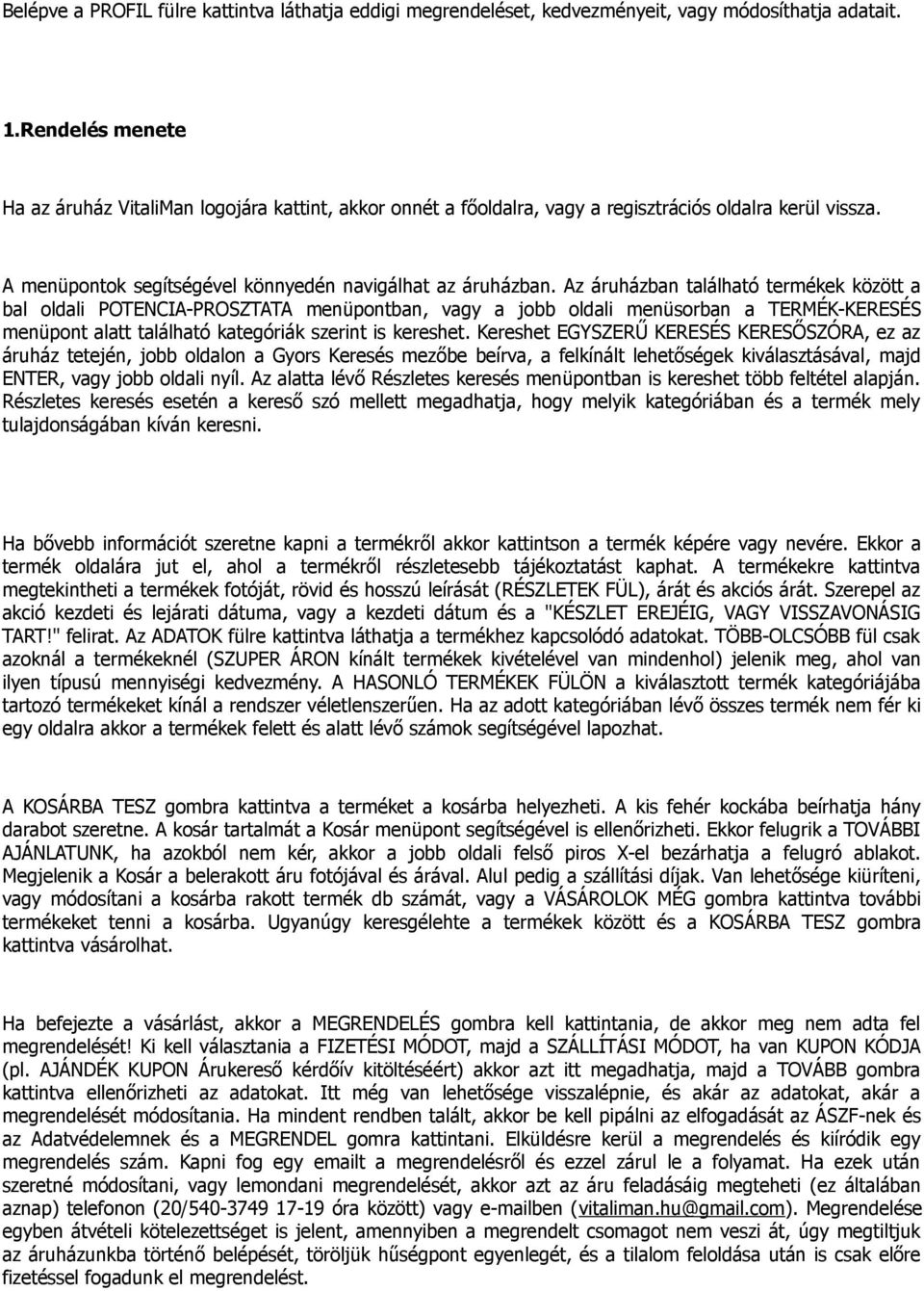 Az áruházban található termékek között a bal oldali POTENCIA-PROSZTATA menüpontban, vagy a jobb oldali menüsorban a TERMÉK-KERESÉS menüpont alatt található kategóriák szerint is kereshet.