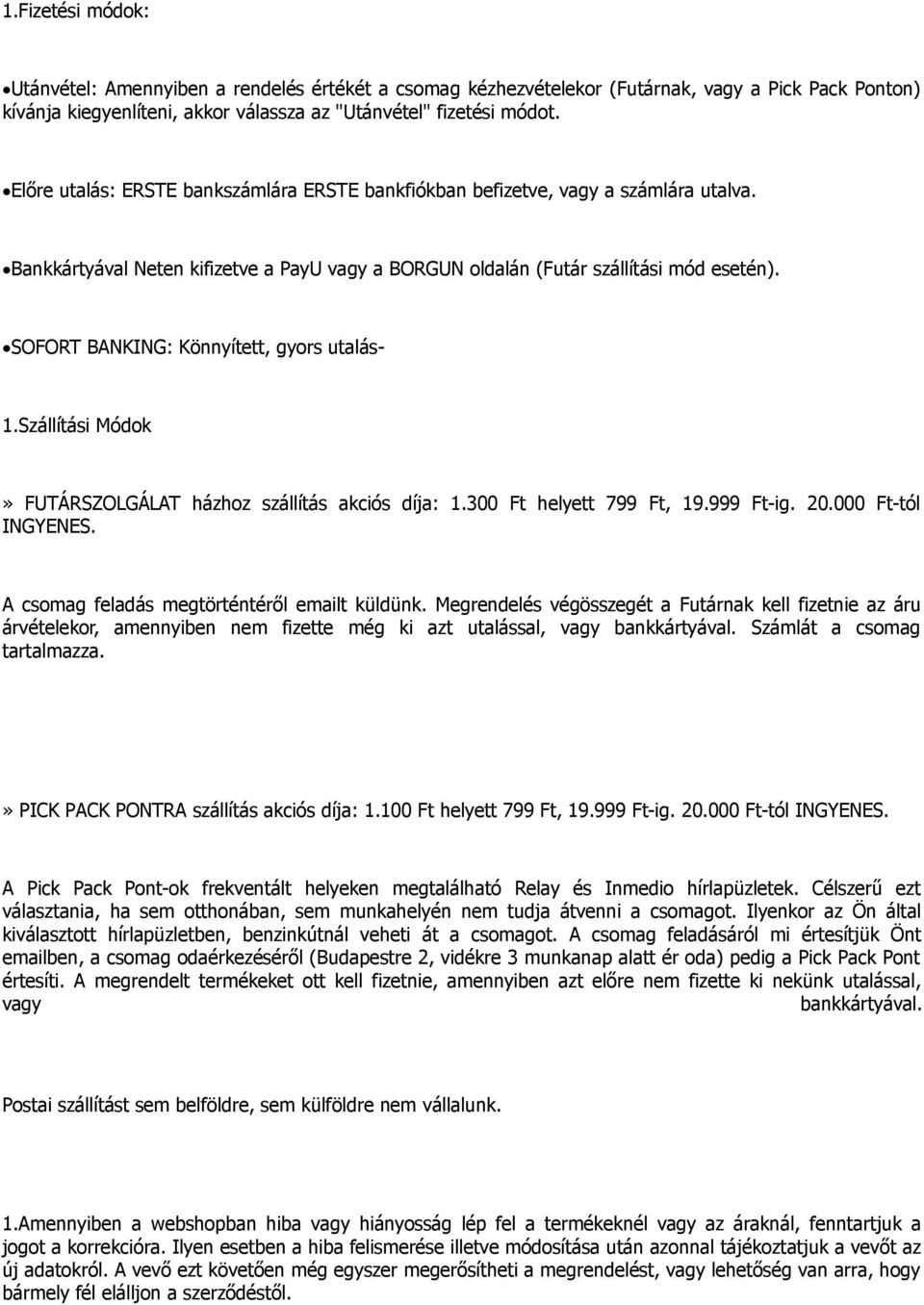 SOFORT BANKING: Könnyített, gyors utalás- 1.Szállítási Módok» FUTÁRSZOLGÁLAT házhoz szállítás akciós díja: 1.300 Ft helyett 799 Ft, 19.999 Ft-ig. 20.000 Ft-tól INGYENES.