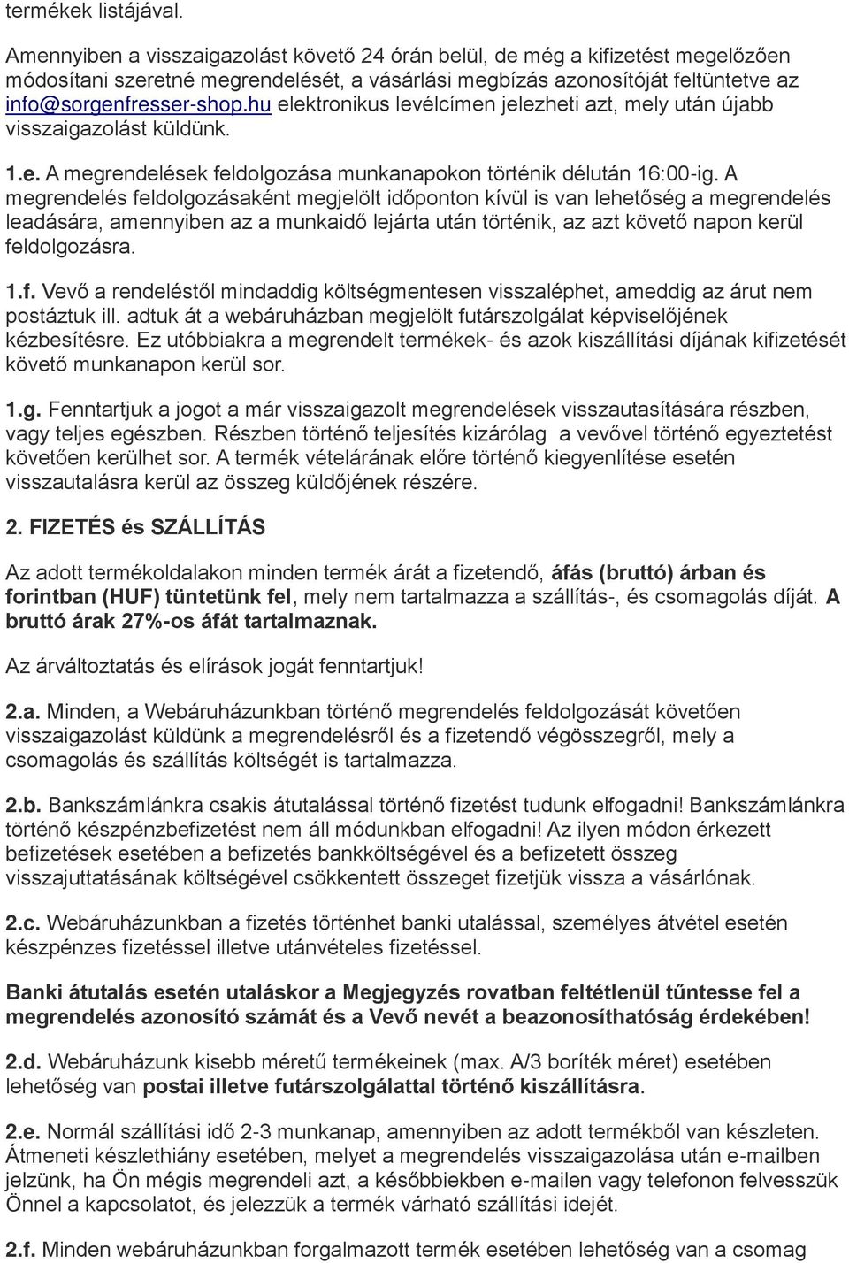 hu elektronikus levélcímen jelezheti azt, mely után újabb visszaigazolást küldünk. 1.e. A megrendelések feldolgozása munkanapokon történik délután 16:00-ig.