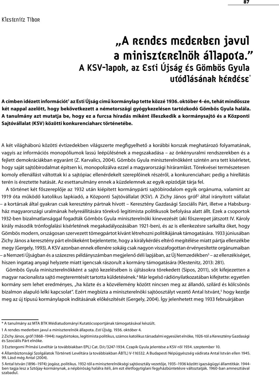 október 4-én, tehát mindössze két nappal azelőtt, hogy bekövetkezett a németországi gyógykezelésen tartózkodó Gömbös Gyula halála.