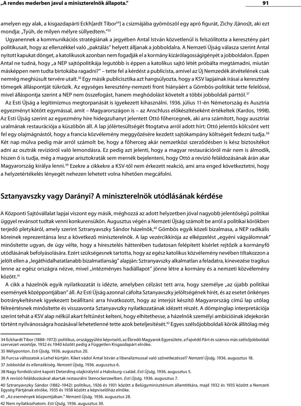 35 Ugyanennek a kommunikációs stratégiának a jegyében Antal István közvetlenül is felszólította a keresztény párt politikusait, hogy az ellenzékkel való paktálás helyett álljanak a jobboldalra.