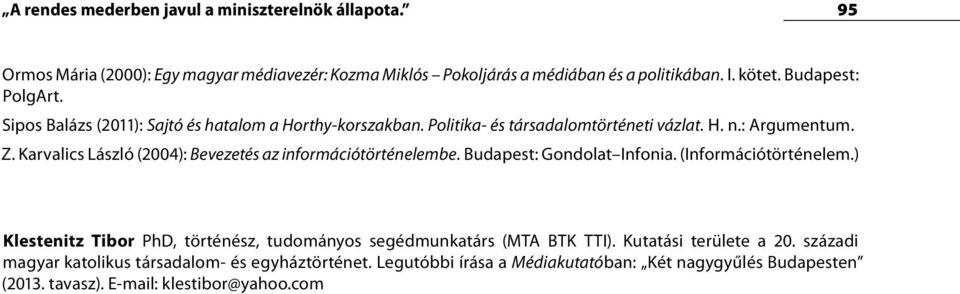 Karvalics László (2004): Bevezetés az információtörténelembe. Budapest: Gondolat Infonia. (Információtörténelem.