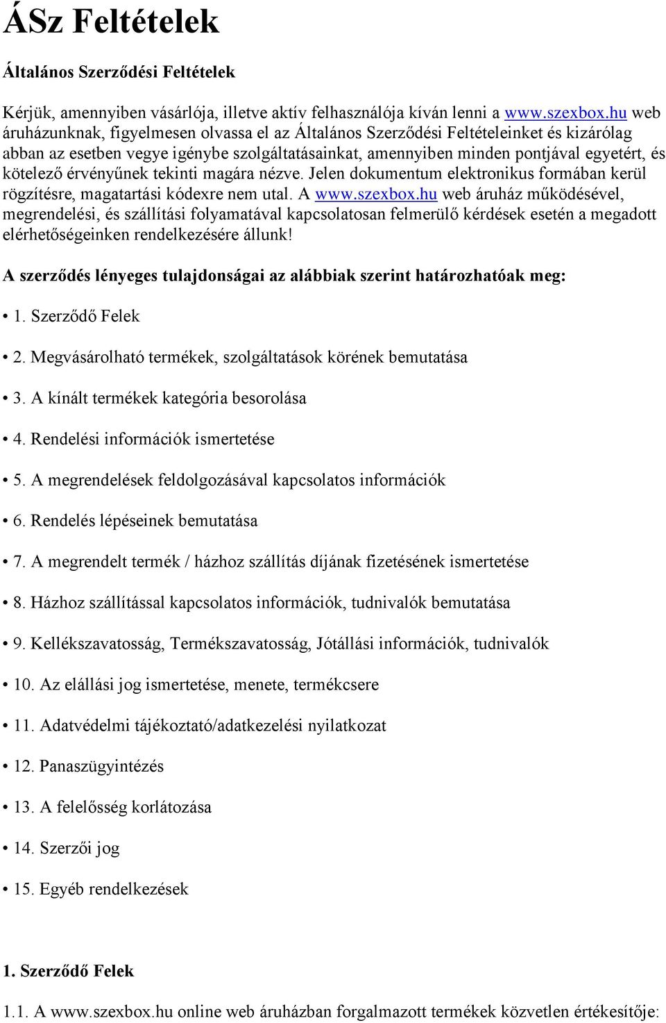 érvényűnek tekinti magára nézve. Jelen dokumentum elektronikus formában kerül rögzítésre, magatartási kódexre nem utal. A www.szexbox.