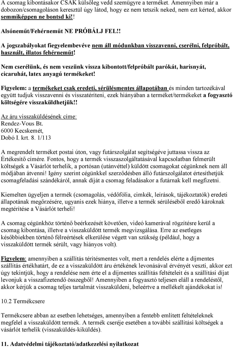 Nem cserélünk, és nem veszünk vissza kibontott/felpróbált parókát, harisnyát, cicaruhát, latex anyagú termékeket!