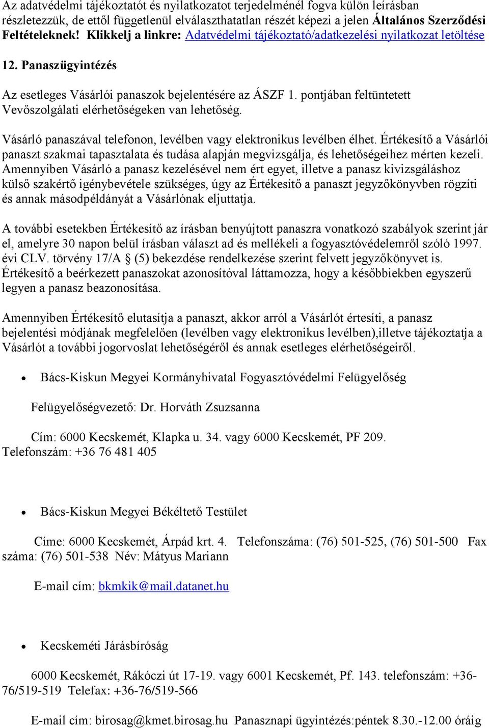 pontjában feltüntetett Vevőszolgálati elérhetőségeken van lehetőség. Vásárló panaszával telefonon, levélben vagy elektronikus levélben élhet.