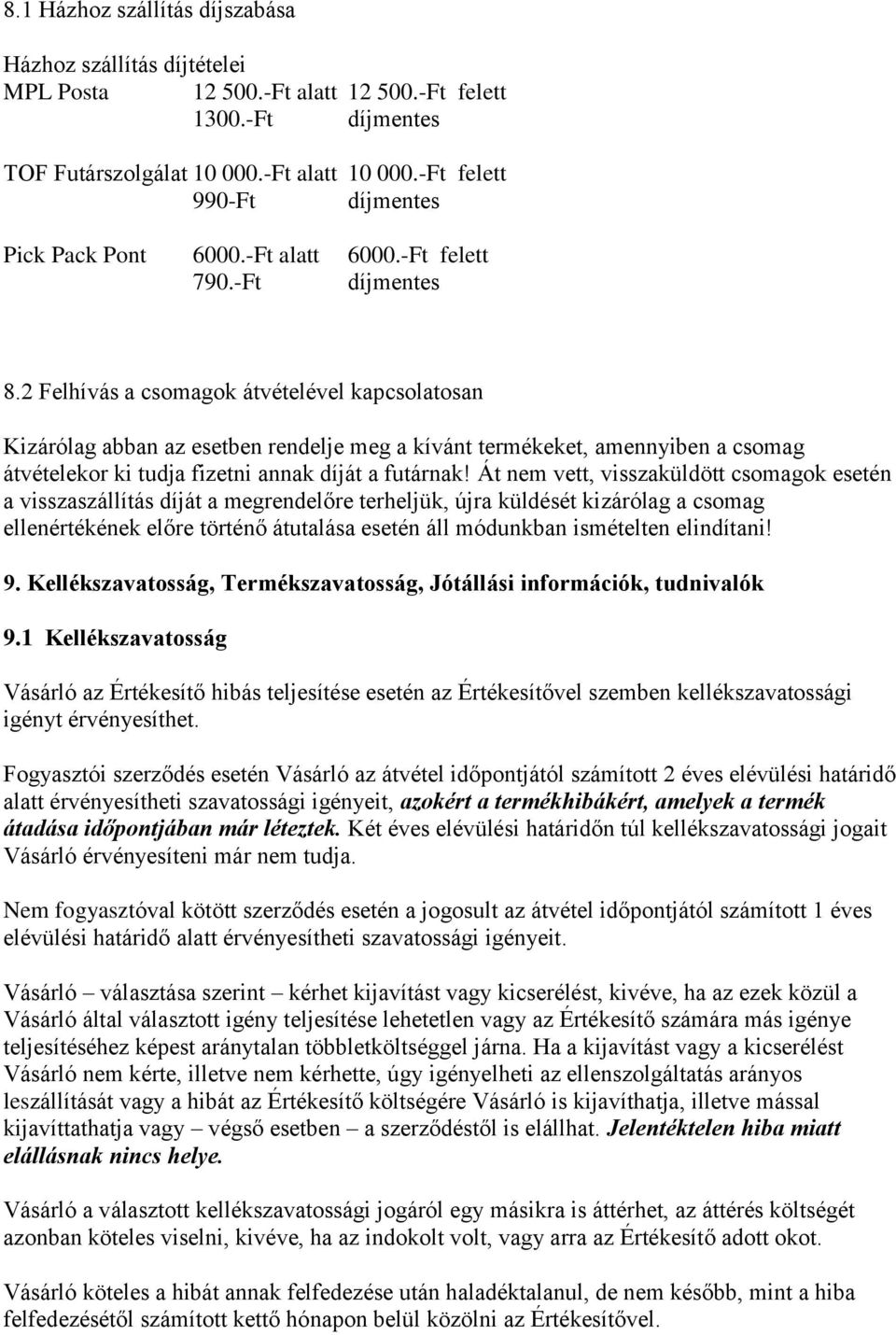 2 Felhívás a csomagok átvételével kapcsolatosan Kizárólag abban az esetben rendelje meg a kívánt termékeket, amennyiben a csomag átvételekor ki tudja fizetni annak díját a futárnak!