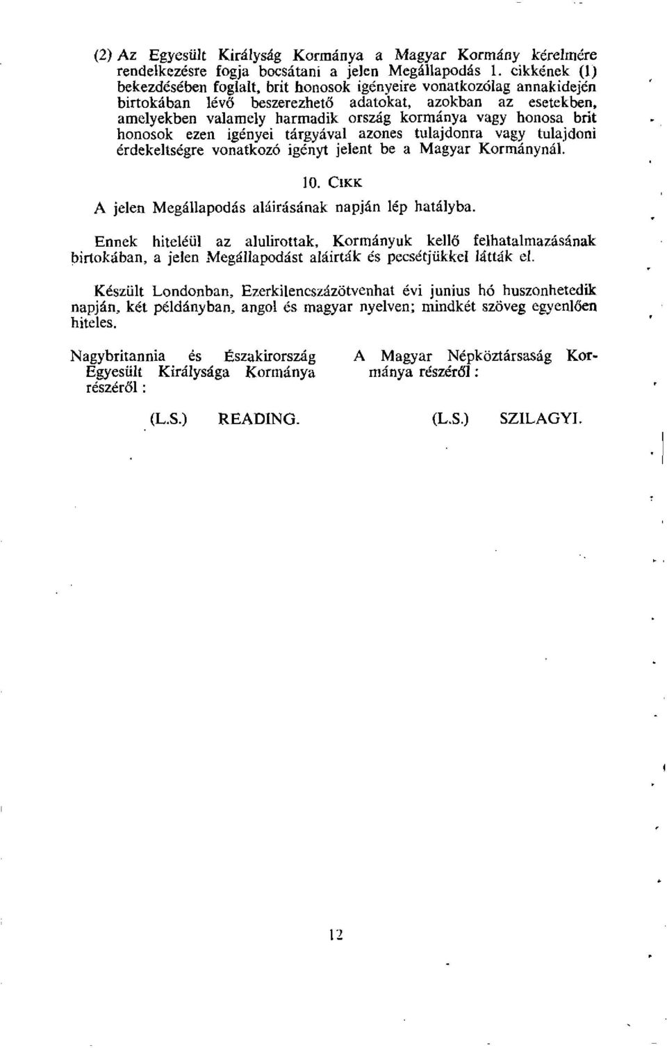 honosa brit honosok ezen igenyei targyaval azones tulajdonra vagy tulajdoni erdekeltsdgre vonatkozo igenyt jelent be a Magyar Kormanynal. 10. CIKK A jelen Megallapodas alairasanak napjan lep hatalyba.